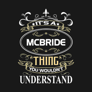 Mcbride Name Shirt It's A Mcbride Thing You Wouldn't Understand T-Shirt