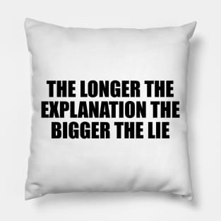 The longer the explanation the bigger the lie Pillow