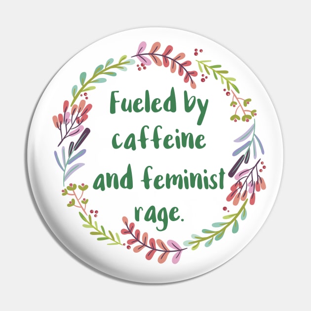 Fueled By Caffeine and Feminist Rage Pin by chicalookate