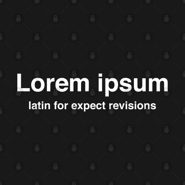 Lorem Ipsum Latin for Expect Revisions by Huhnerdieb Apparel