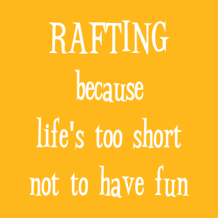 RAFTING--LIFE'S TOO SHORT! T-Shirt