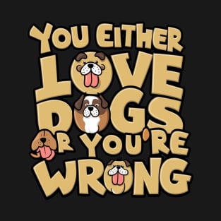 You Either Love Dog Or You're Wrong T-Shirt