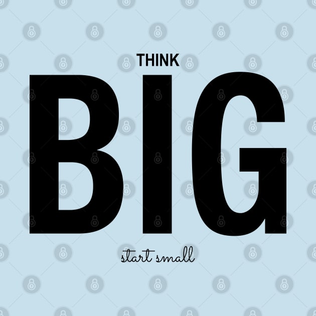 Think Big Start Small Do it Now by jellytalk