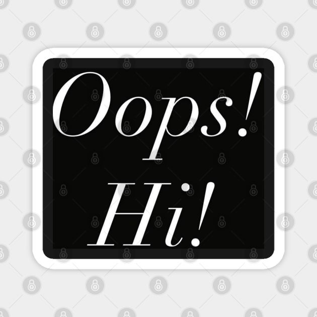 Oops Hi Magnet by BlossomShop