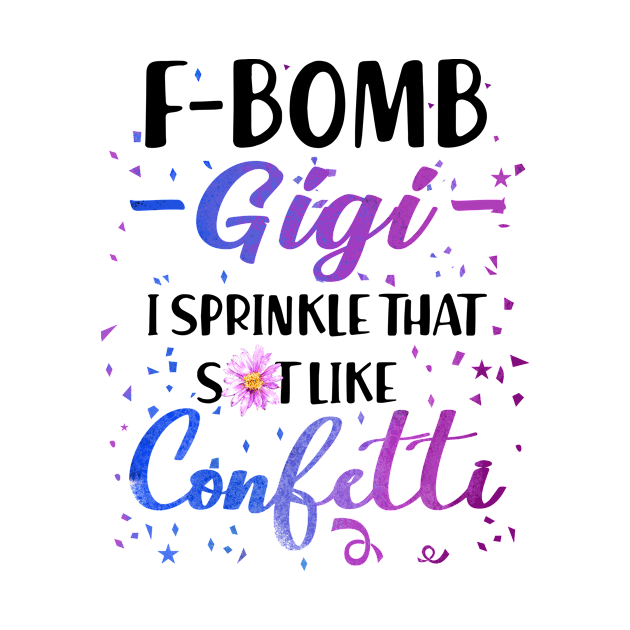 F- Bomb Gigi I Sprinkle That Sht Like Cofetti by heryes store