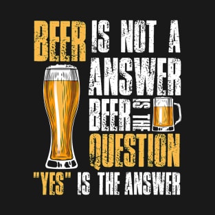 beer is not a answer beer is the question Funny T-Shirt