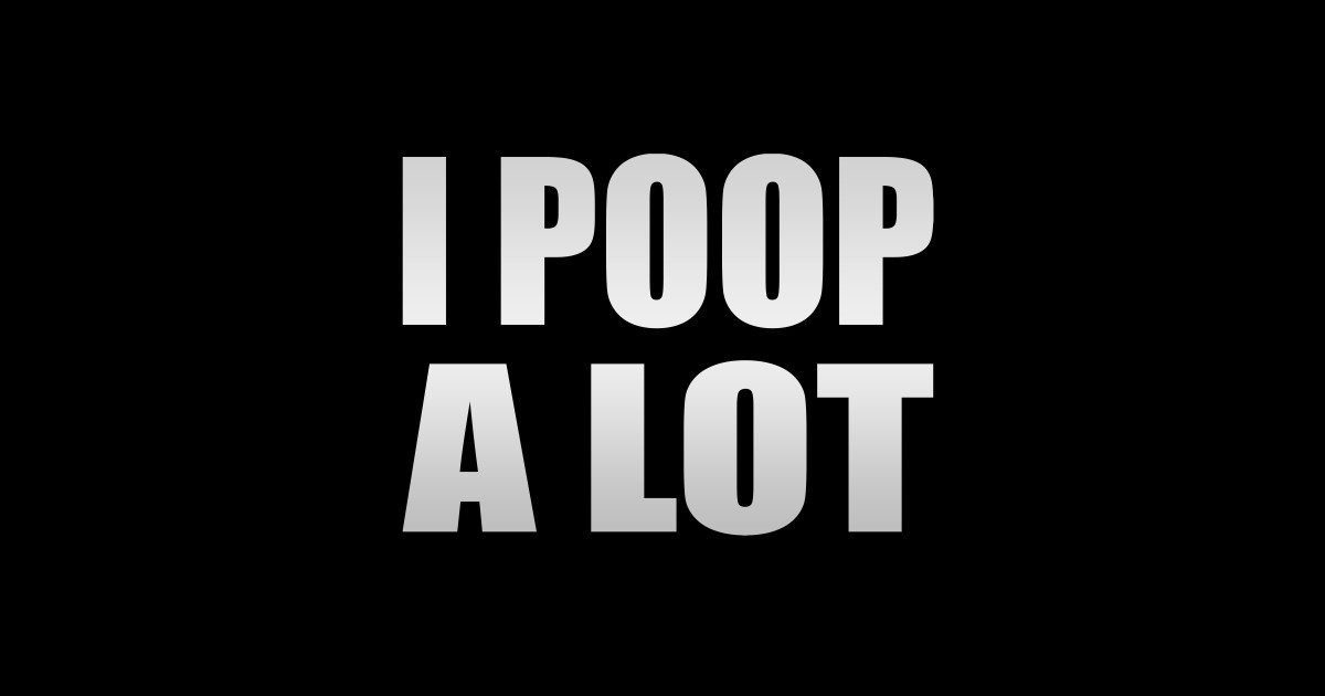 I Poop A Lot sarcastic quote I Poop A Lot Sarcastic Quote TShirt