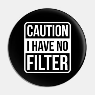 Caution I Have No Filter - White Text Pin