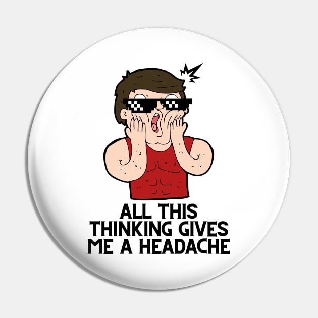 All this thinking gives me a headache Pin by Tee Shop