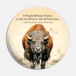 Native American Proverbs: "A People Without History is Like the Wind on the Buffalo Grass" - Lakota Sioux Nation, Dakotas, United States on a Dark Background Pin