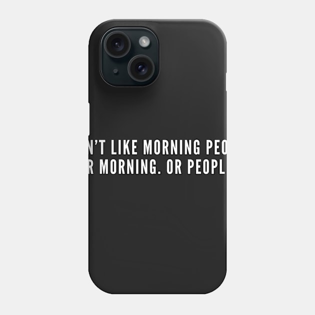 I Don't Like Morning People - Funny Slogan Sarcastic Lazy Phone Case by sillyslogans