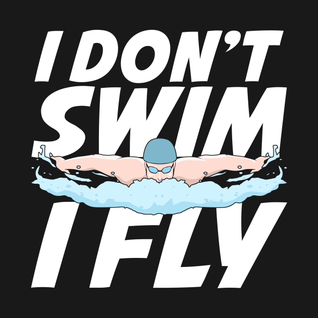 I Don't Swim I Fly Butterfly Swimming Swimmer Gift by Dolde08