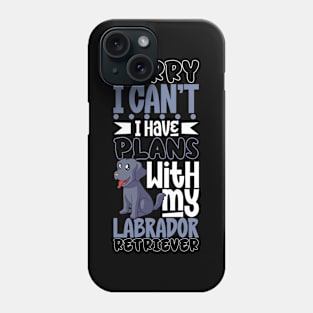 I have plans with my Labrador Retriever Phone Case