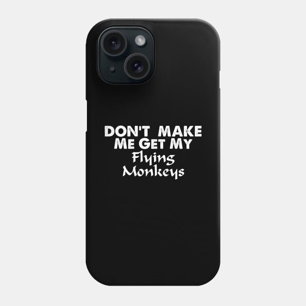 Don't Make Me Get My Flying Monkeys Phone Case by jerranne