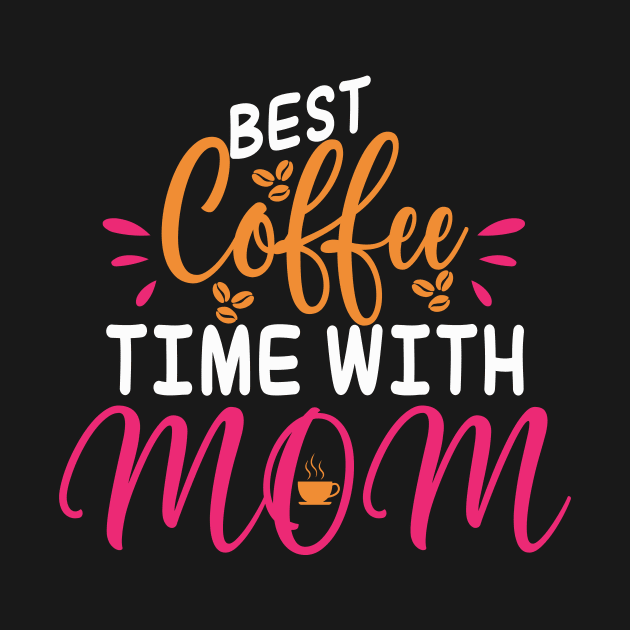 Best Coffee Time With Mom, For Mother, Gift for mom Birthday, Gift for mother, Mother's Day gifts, Mother's Day, Mommy, Mom, Mother, Happy Mother's Day by POP-Tee