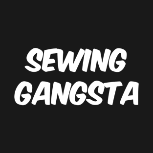 Funny sewing gift, Sewing Gangsta T-Shirt