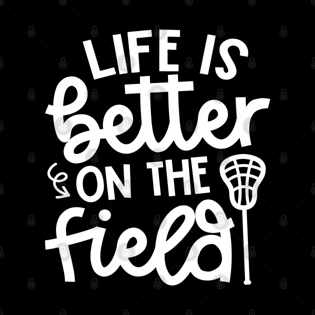 Life Is Better On The Field Lacrosse Sport Cute Funny by GlimmerDesigns