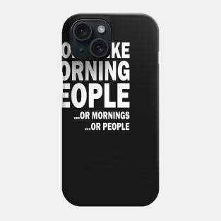 I don't like morning people or mornings or people Phone Case