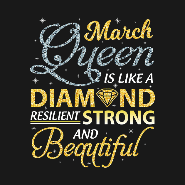 March Queen Resilient Strong And Beautiful Happy Birthday by joandraelliot