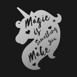 Magic Is Something You Make Unicorn T-Shirt