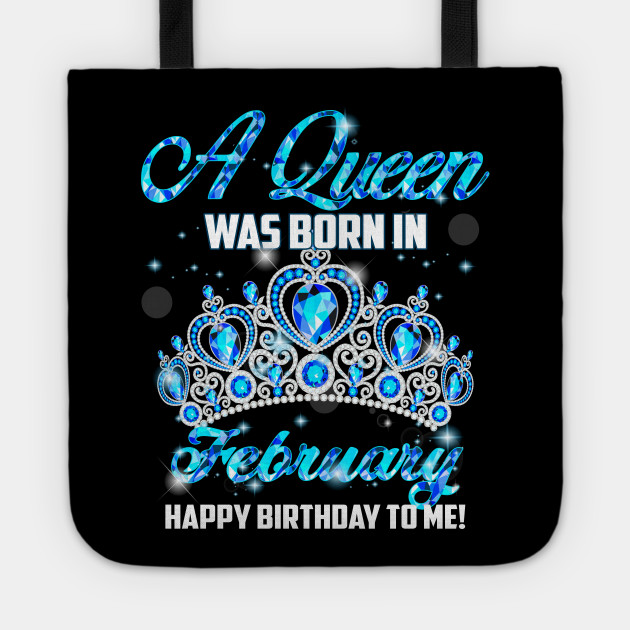 A Queen Was Born In February Happy Birthday To Me February Queen Tote Teepublic Au A Queen Was Born In February Happy Birthday To Me February Queen Tote Teepublic Au