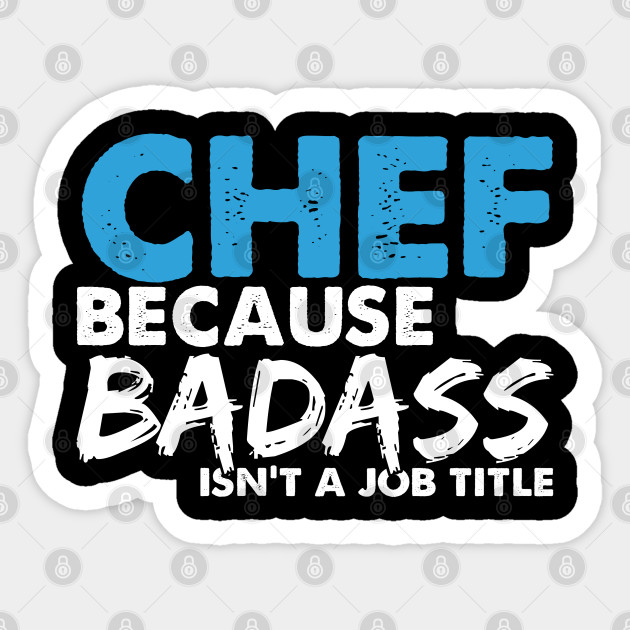 Chef because badass isn't a job title. Suitable presents for him and her - Chef - Sticker