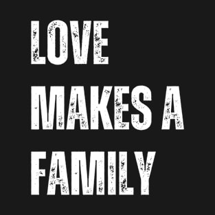 Love Makes a Family T-Shirt