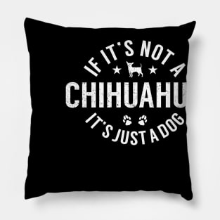 If It'S Not A Chihuahua It'S Just A Dog Gift For Chihuahua Lover Pillow