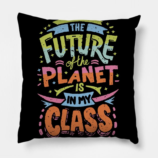 The Future Of The Planet Is In My Classroom Pillow by blackfur