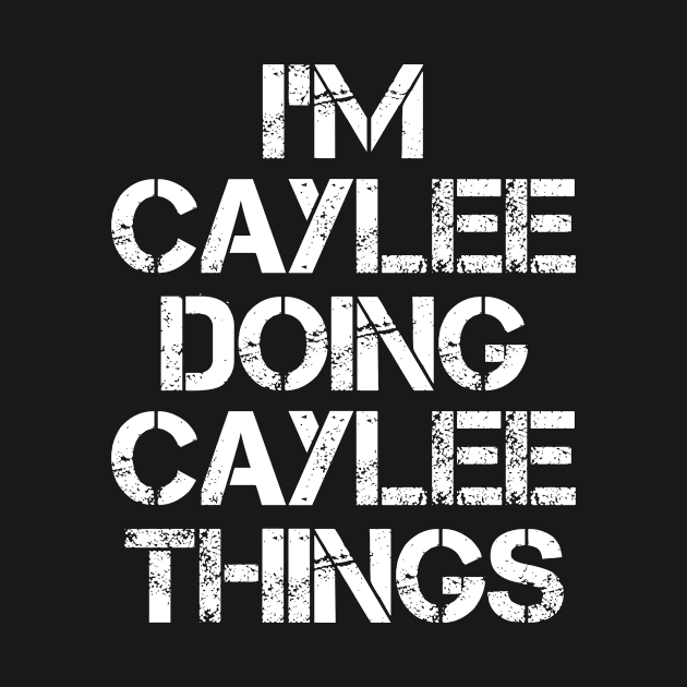 Caylee Name T Shirt - Caylee Doing Caylee Things by Skyrick1