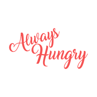 Always Hungry. T-Shirt