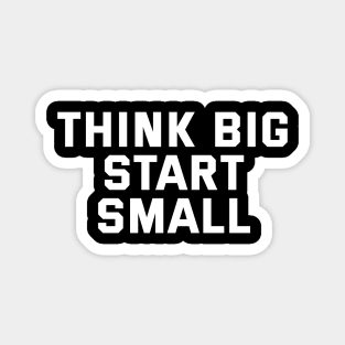 Think Big Start Small Magnet