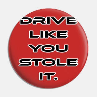 Drive like you stole it Pin