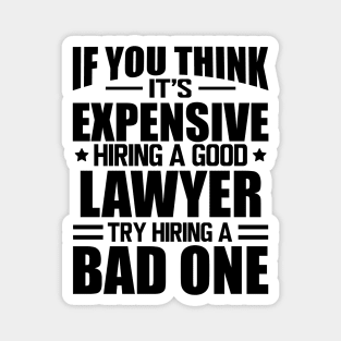 Lawyer - If you think it's expensive hiring a good lawyer try hiring a bad one Magnet