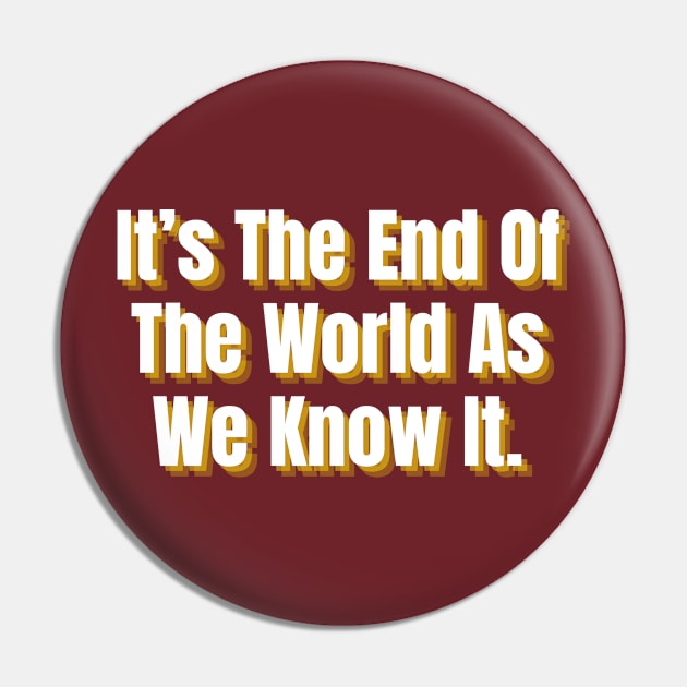 It's The End Of The World As We Know It Pin by Spatski