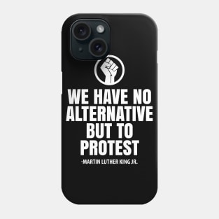 We Have No Alternative But To Protest, Black Lives Matter, Black Power Fist, Civil Rights, Human Rights Phone Case