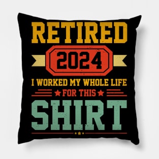 Retired 2024 I Worked My Whole Life For This Shirt Pillow