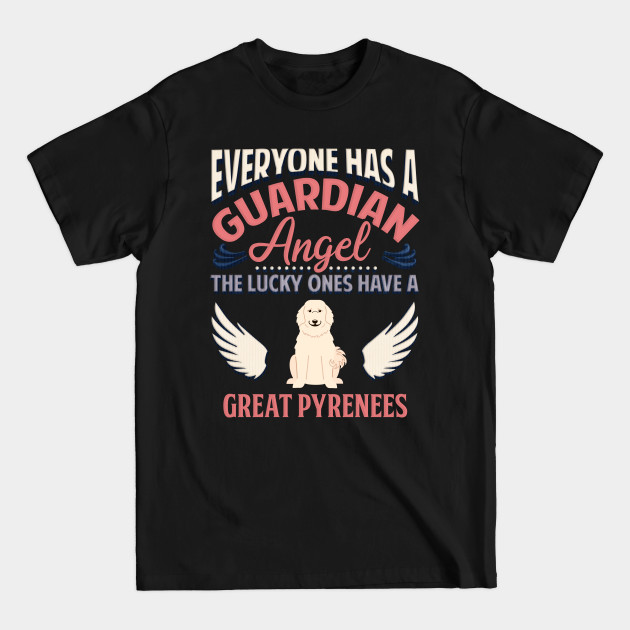 Disover Everyone Has A Guardian Angel The Lucky Ones Have A Great Pyrenees - Gift For Great Pyrenees Owner Great Pyrenees Lover - Great Pyrenees - T-Shirt