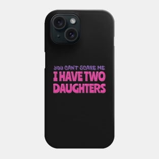 You Can't Scare Me I Have Two Daughters Phone Case