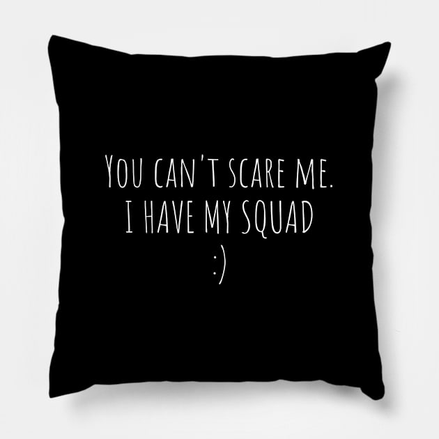 You can't scare me I have my squad Pillow by MiniGuardian