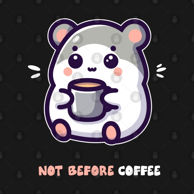 Funny Kawaii Humster, Not Before Coffee by hippohost