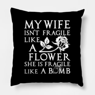My Wife Is Not Fragile Like A Flower She's Fragile Like Bomb Pillow
