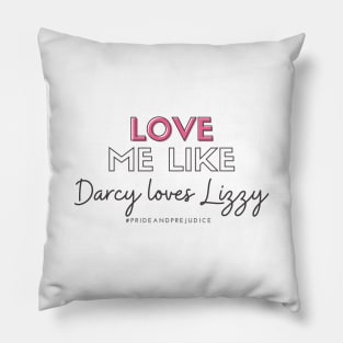 Love Me Like Darcy Loves Lizzy Pillow