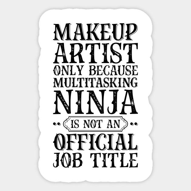 Makeup Artist Only Because Multitasking Ninja Is Not An Official Job Title - Job Title Profession - Sticker | TeePublic Makeup Artist Only Because Multitasking Ninja Is Not An Official Job Title - Job Title Profession - Sticker | TeePublic