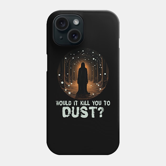 Would It Kill You to Dust? Phone Case by Dead Is Not The End