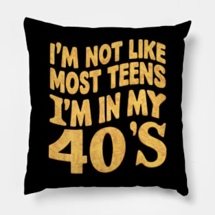 I'm not like most teens I'm in my 40's Pillow