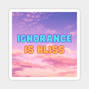 IGNORANCE IS BLISS Magnet