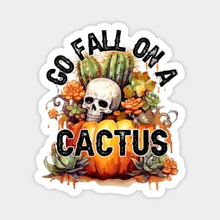 Go fall on a cactus Magnet