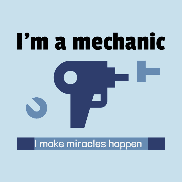 Im a mechanist I make miracles happen by FuntasticDesigns