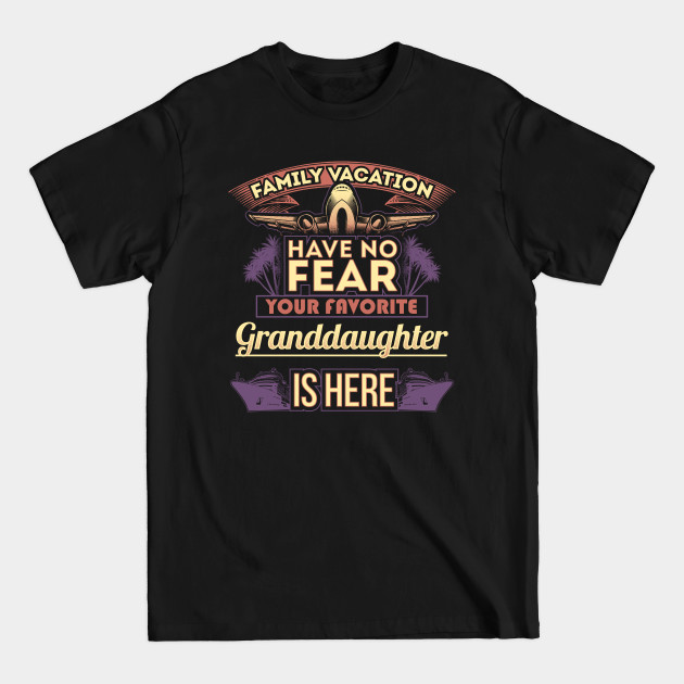 Discover Family Vacation Have No Fear Your Favorite Granddaughter Is Here - Granddaughter - T-Shirt